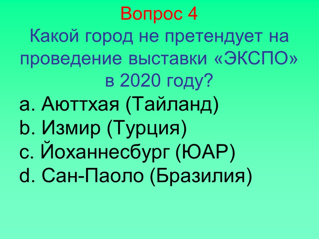 Вопрос 4 Какой город не претендует на проведение выставки «ЭКСПО» в 2020 году? а.